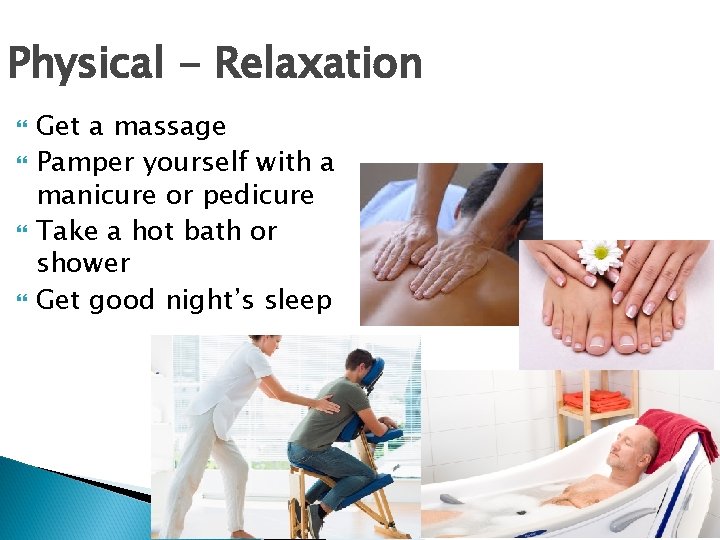 Physical - Relaxation Get a massage Pamper yourself with a manicure or pedicure Take
