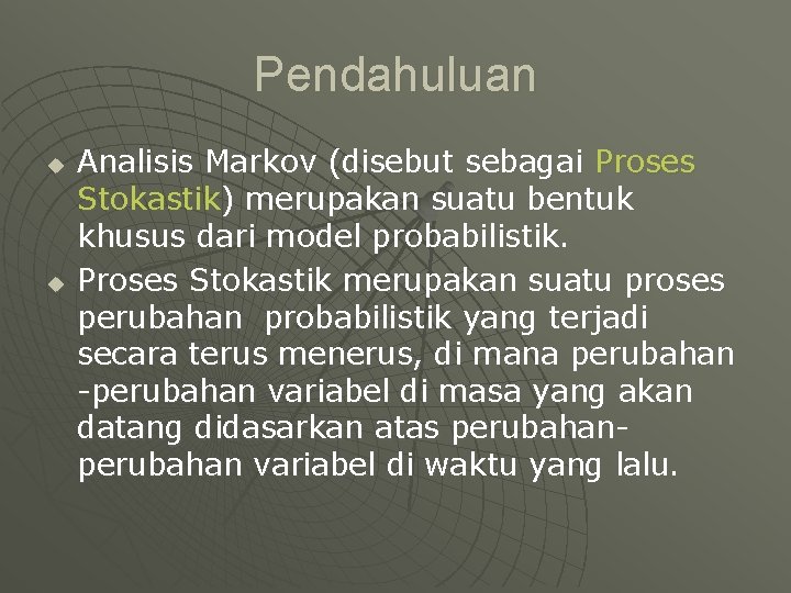 Pendahuluan u u Analisis Markov (disebut sebagai Proses Stokastik) merupakan suatu bentuk khusus dari