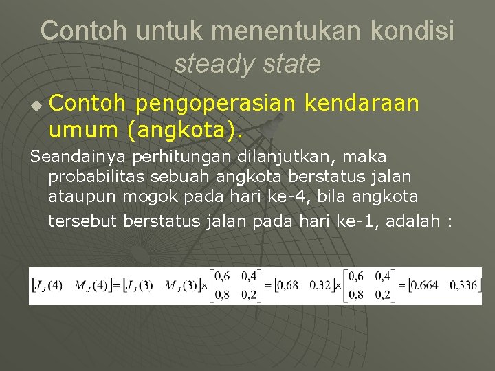 Contoh untuk menentukan kondisi steady state u Contoh pengoperasian kendaraan umum (angkota). Seandainya perhitungan