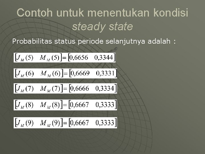Contoh untuk menentukan kondisi steady state Probabilitas status periode selanjutnya adalah : 
