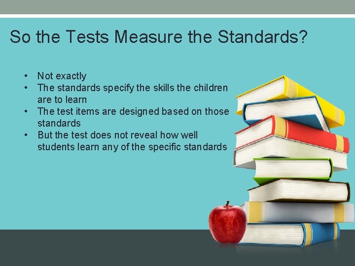 So the Tests Measure the Standards? • Not exactly • The standards specify the