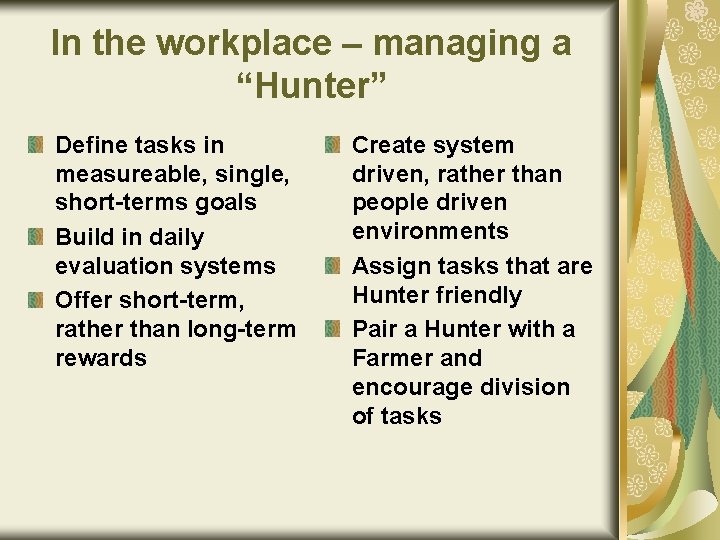 In the workplace – managing a “Hunter” Define tasks in measureable, single, short-terms goals