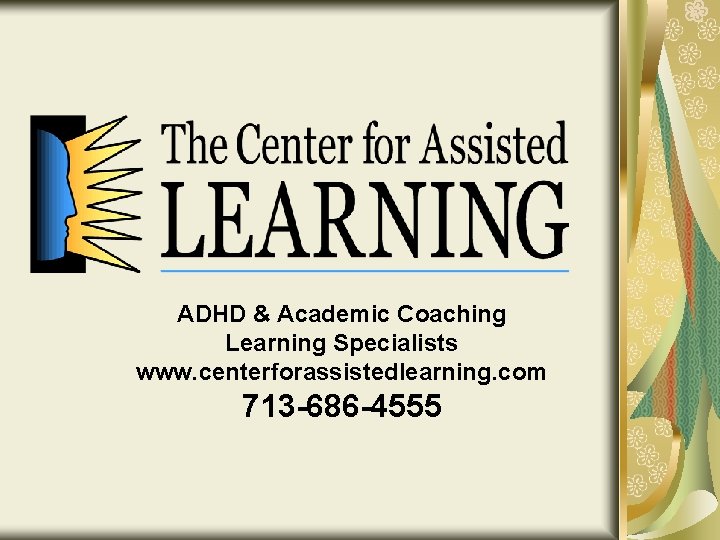 ADHD & Academic Coaching Learning Specialists www. centerforassistedlearning. com 713 -686 -4555 