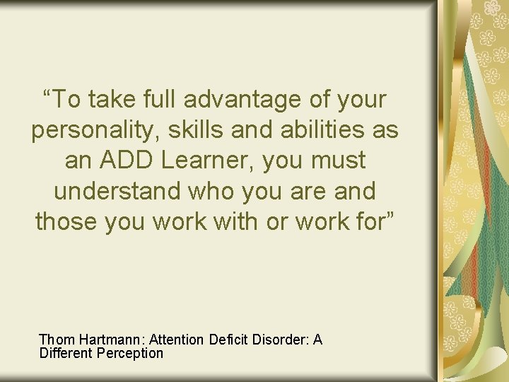 “To take full advantage of your personality, skills and abilities as an ADD Learner,