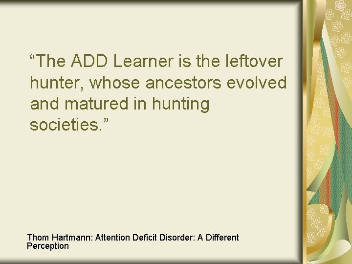 “The ADD Learner is the leftover hunter, whose ancestors evolved and matured in hunting