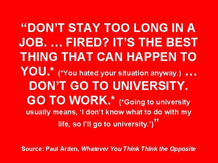 “DON’T STAY TOO LONG IN A JOB. … FIRED? IT’S THE BEST THING THAT