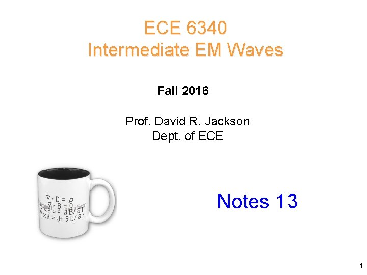 ECE 6340 Intermediate EM Waves Fall 2016 Prof. David R. Jackson Dept. of ECE