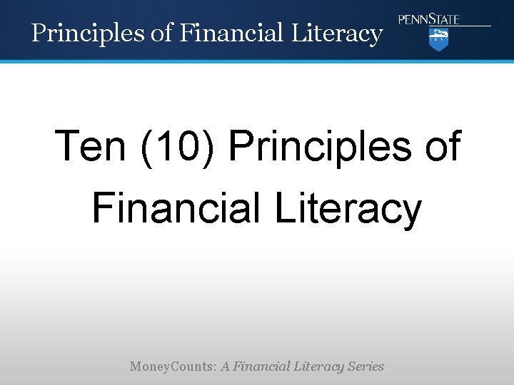 Principles of Financial Literacy Ten (10) Principles of Financial Literacy Money. Counts: A Financial