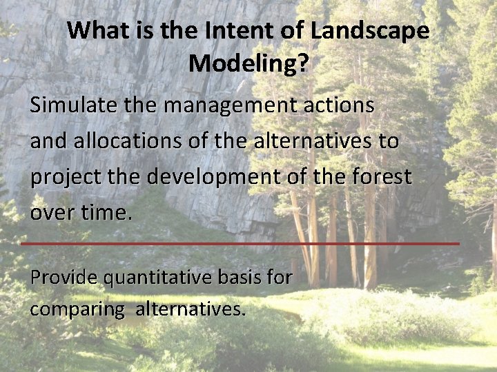 What is the Intent of Landscape Modeling? Simulate the management actions and allocations of What is the Intent of Landscape Modeling? Simulate the management actions and allocations of