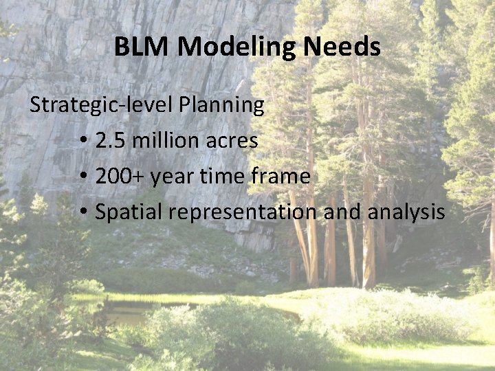 BLM Modeling Needs Strategic-level Planning • 2. 5 million acres • 200+ year time BLM Modeling Needs Strategic-level Planning • 2. 5 million acres • 200+ year time