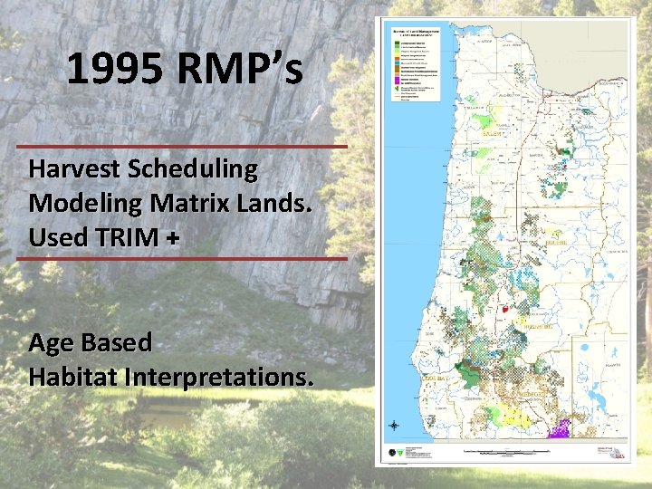 1995 RMP’s Harvest Scheduling Modeling Matrix Lands. Used TRIM + Age Based Habitat Interpretations. 1995 RMP’s Harvest Scheduling Modeling Matrix Lands. Used TRIM + Age Based Habitat Interpretations.
