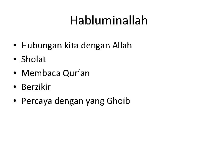 Habluminallah • • • Hubungan kita dengan Allah Sholat Membaca Qur’an Berzikir Percaya dengan