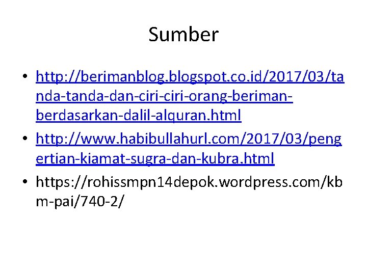 Sumber • http: //berimanblogspot. co. id/2017/03/ta nda-tanda-dan-ciri-orang-berimanberdasarkan-dalil-alquran. html • http: //www. habibullahurl. com/2017/03/peng ertian-kiamat-sugra-dan-kubra.