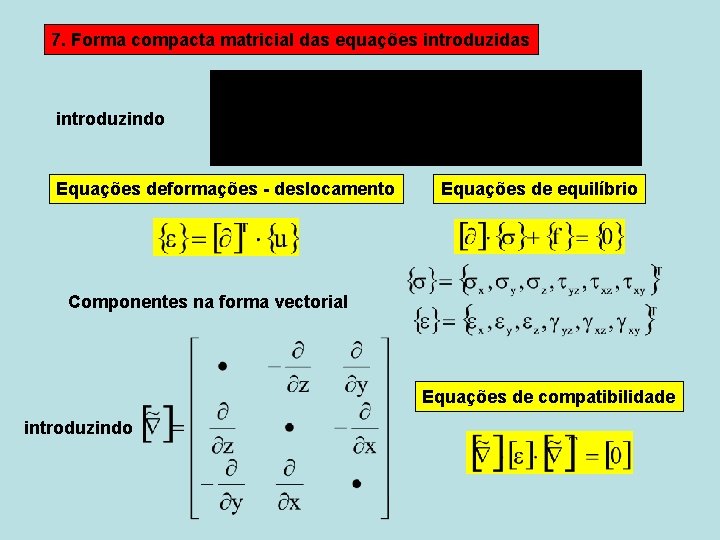 7. Forma compacta matricial das equações introduzidas introduzindo Equações deformações - deslocamento Equações de