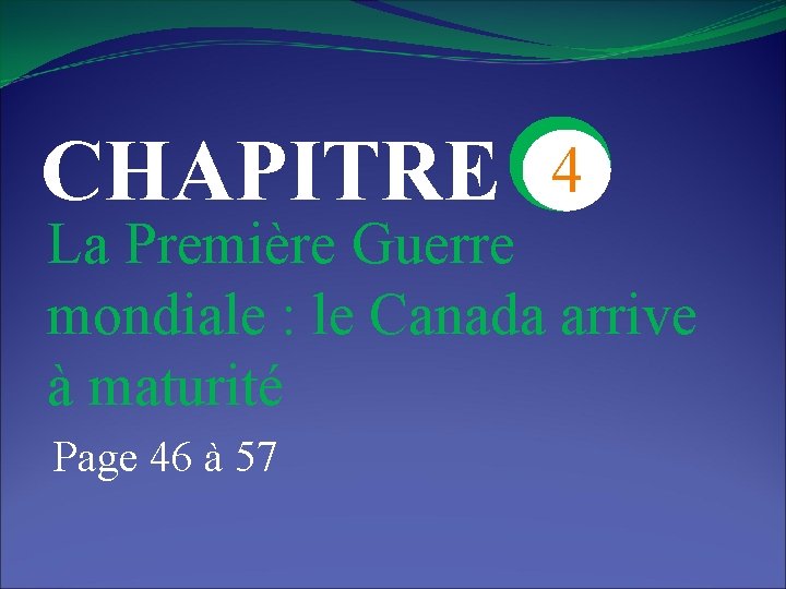 CHAPITRE 4 La Première Guerre mondiale : le Canada arrive à maturité Page 46