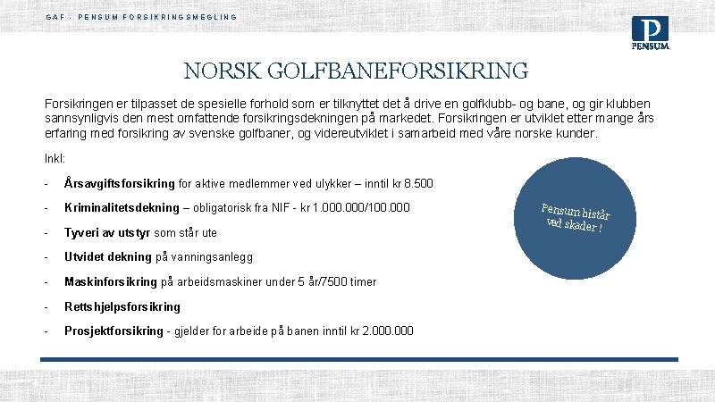 GAF - PENSUM FORSIKRINGSMEGLING NORSK GOLFBANEFORSIKRING Forsikringen er tilpasset de spesielle forhold som er GAF - PENSUM FORSIKRINGSMEGLING NORSK GOLFBANEFORSIKRING Forsikringen er tilpasset de spesielle forhold som er
