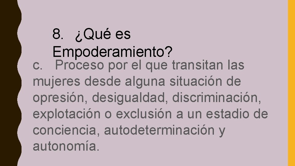 8. ¿Qué es Empoderamiento? c. Proceso por el que transitan las mujeres desde alguna