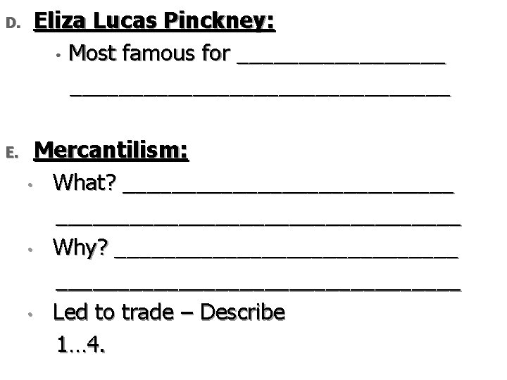 D. Eliza Lucas Pinckney: • Most famous for ________________________ Mercantilism: • What? _________________________________ •