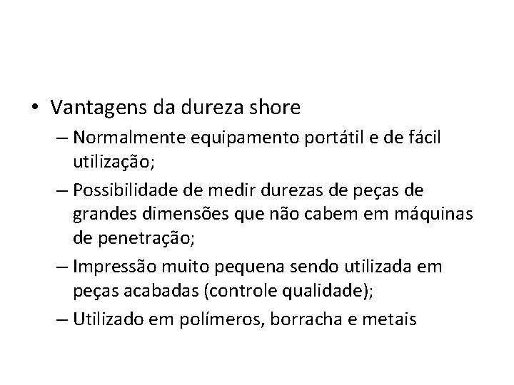  • Vantagens da dureza shore – Normalmente equipamento portátil e de fácil utilização;