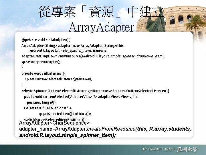 從專案「資源」中建立 Array. Adapter @private void set. Adadpter(){ Array. Adapter<String> adapter=new Array. Adapter<String>(this, android. R.