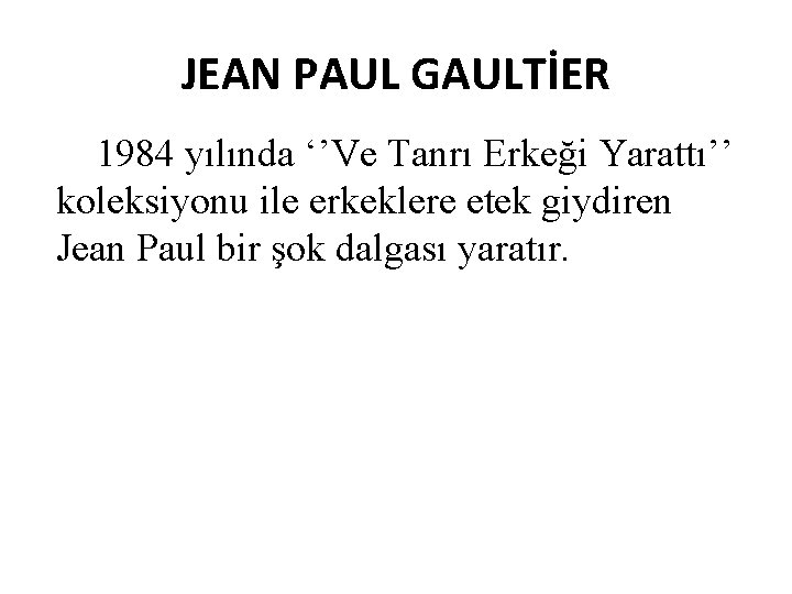 JEAN PAUL GAULTİER 1984 yılında ‘’Ve Tanrı Erkeği Yarattı’’ koleksiyonu ile erkeklere etek giydiren