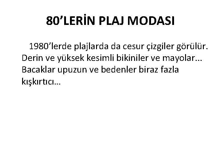 80’LERİN PLAJ MODASI 1980’lerde plajlarda da cesur çizgiler görülür. Derin ve yüksek kesimli bikiniler