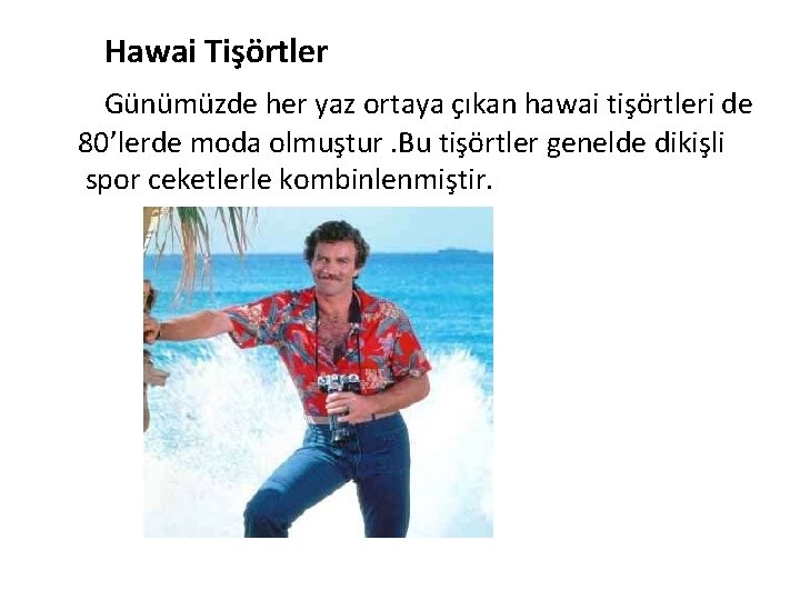 Hawai Tişörtler Günümüzde her yaz ortaya çıkan hawai tişörtleri de 80’lerde moda olmuştur. Bu