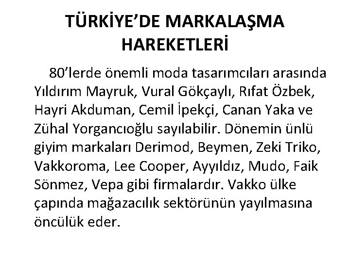 TÜRKİYE’DE MARKALAŞMA HAREKETLERİ 80’lerde önemli moda tasarımcıları arasında Yıldırım Mayruk, Vural Gökçaylı, Rıfat Özbek,