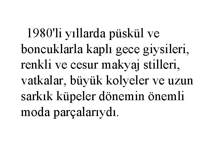 1980'li yıllarda püskül ve boncuklarla kaplı gece giysileri, renkli ve cesur makyaj stilleri, vatkalar,