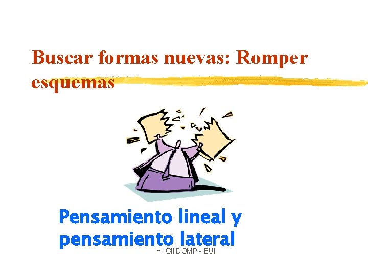 Buscar formas nuevas: Romper esquemas Pensamiento lineal y pensamiento lateral H. Gil DOMP -