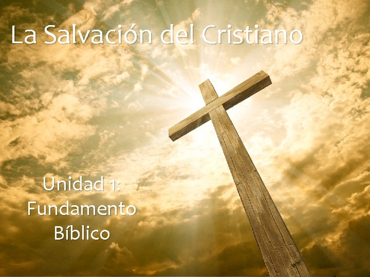La Salvación del Cristiano Unidad 1: Fundamento Bíblico 