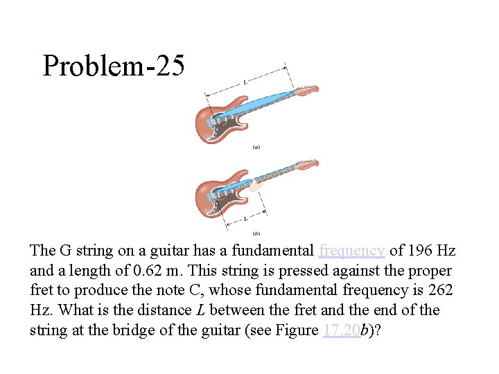 Problem-25 The G string on a guitar has a fundamental frequency of 196 Hz