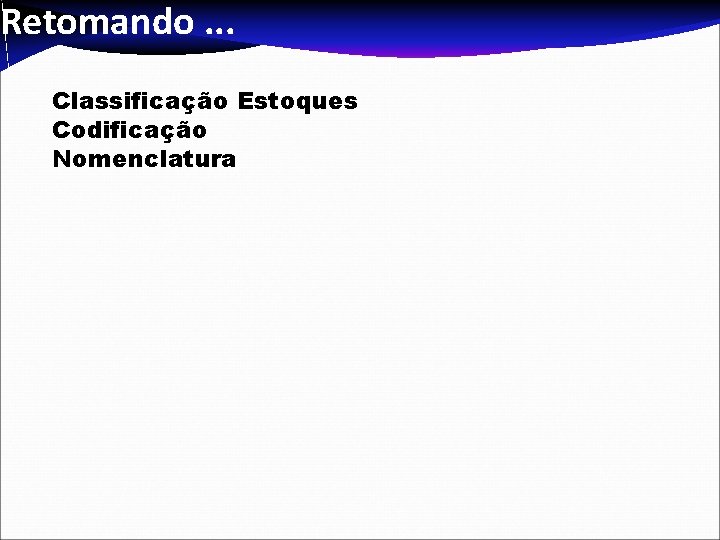 Retomando. . . Classificação Estoques Codificação Nomenclatura 