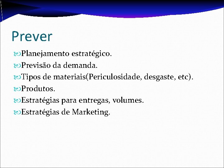 Prever Planejamento estratégico. Previsão da demanda. Tipos de materiais(Periculosidade, desgaste, etc). Produtos. Estratégias para