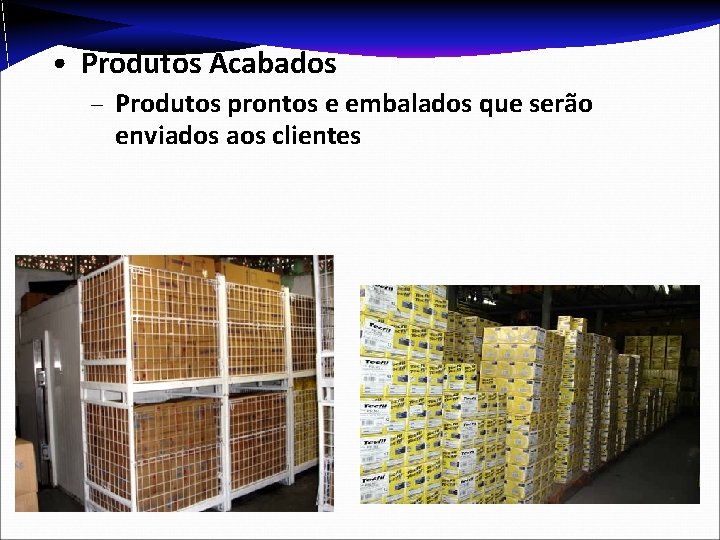  • Produtos Acabados – Produtos prontos e embalados que serão enviados aos clientes