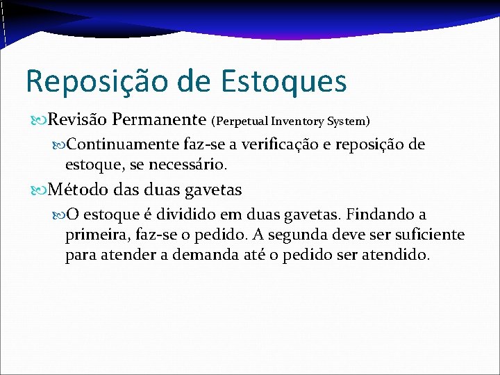 Reposição de Estoques Revisão Permanente (Perpetual Inventory System) Continuamente faz-se a verificação e reposição