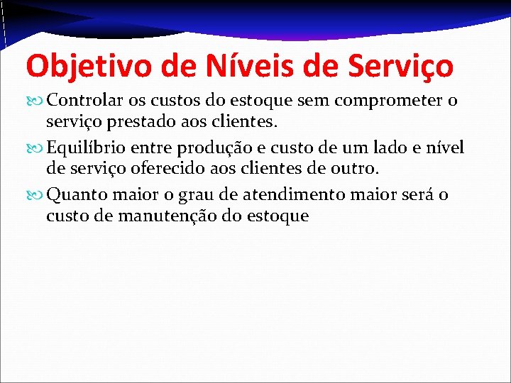 Objetivo de Níveis de Serviço Controlar os custos do estoque sem comprometer o serviço