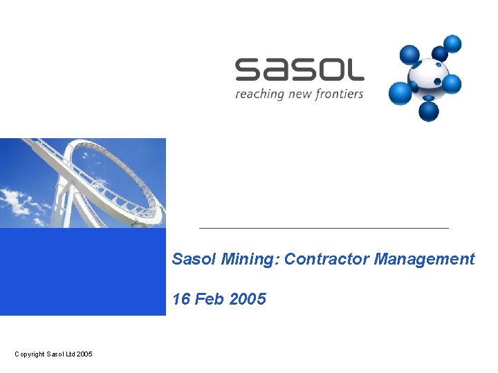 Sasol Mining: Contractor Management 16 Feb 2005 Copyright Sasol Ltd 2005 