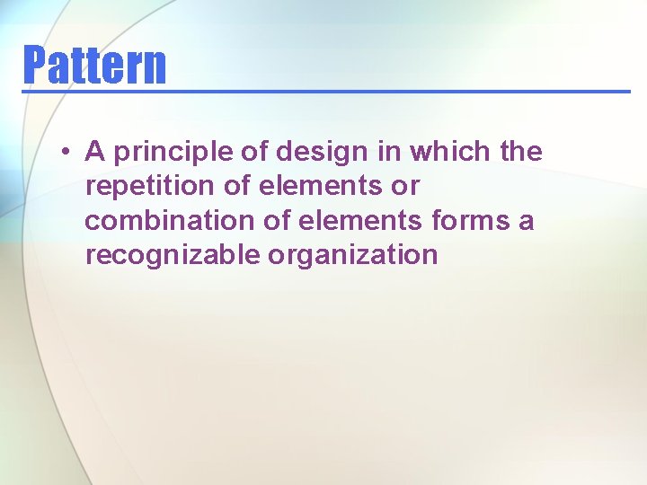 Pattern • A principle of design in which the repetition of elements or combination