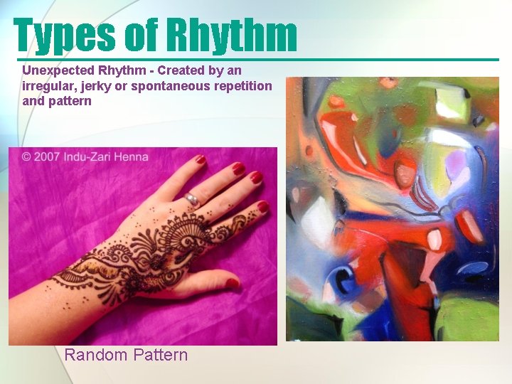 Types of Rhythm Unexpected Rhythm - Created by an irregular, jerky or spontaneous repetition