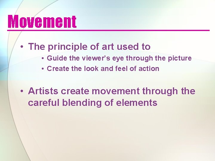Movement • The principle of art used to • Guide the viewer’s eye through