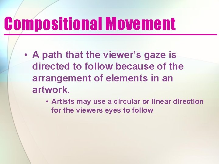 Compositional Movement • A path that the viewer’s gaze is directed to follow because