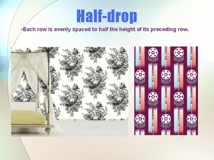 Half-drop • Each row is evenly spaced to half the height of its preceding