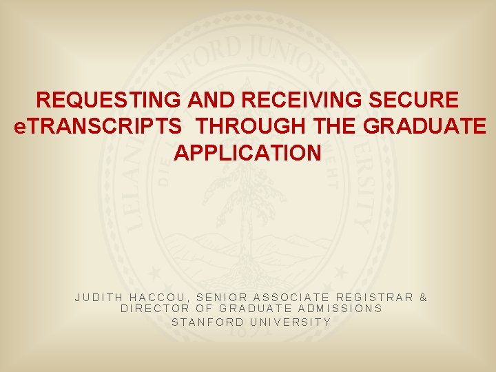REQUESTING AND RECEIVING SECURE e. TRANSCRIPTS THROUGH THE GRADUATE APPLICATION JUDITH HACCOU, SENIOR ASSOCIATE REQUESTING AND RECEIVING SECURE e. TRANSCRIPTS THROUGH THE GRADUATE APPLICATION JUDITH HACCOU, SENIOR ASSOCIATE