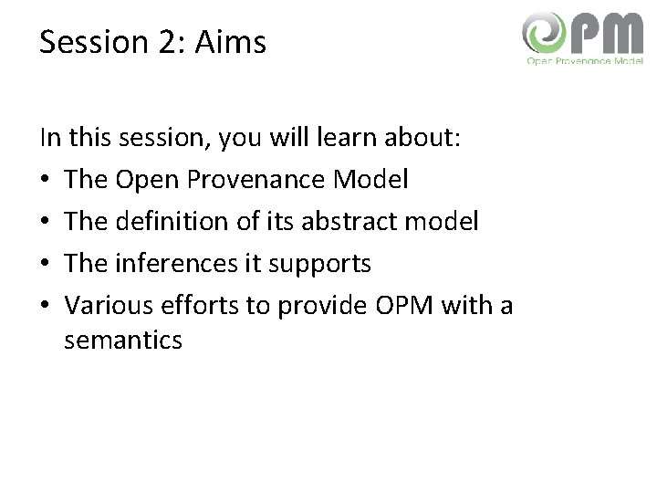 Session 2: Aims In this session, you will learn about: • The Open Provenance