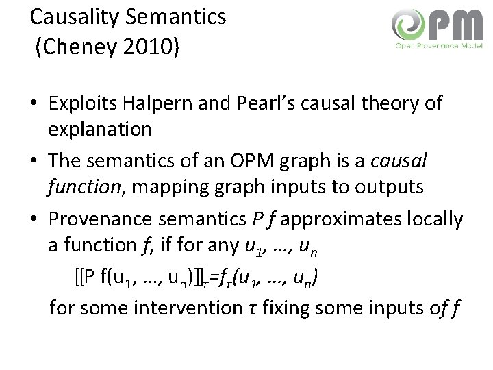 Causality Semantics (Cheney 2010) • Exploits Halpern and Pearl’s causal theory of explanation •