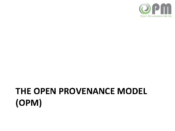 THE OPEN PROVENANCE MODEL (OPM) 