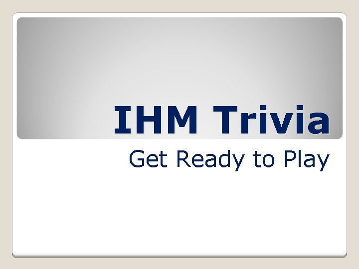 IHM Trivia Get Ready to Play 