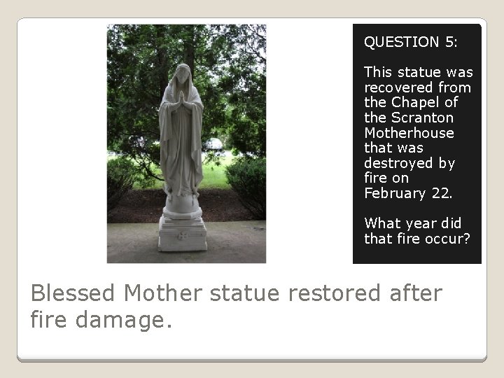 QUESTION 5: This statue was recovered from the Chapel of the Scranton Motherhouse that