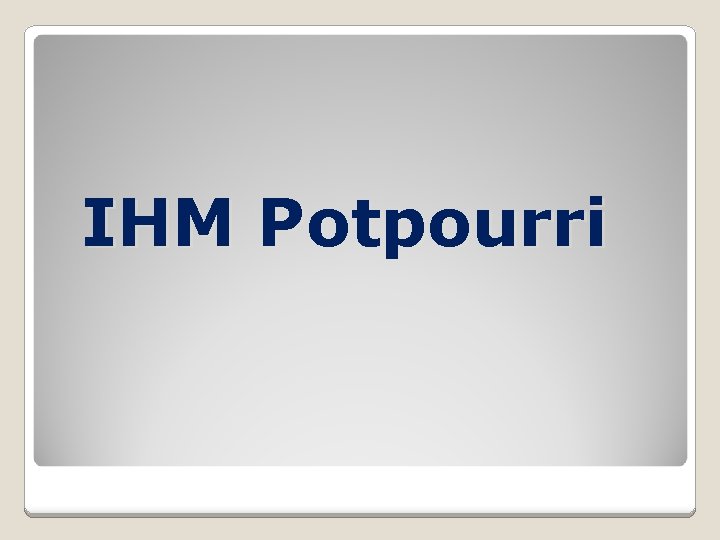 IHM Potpourri 